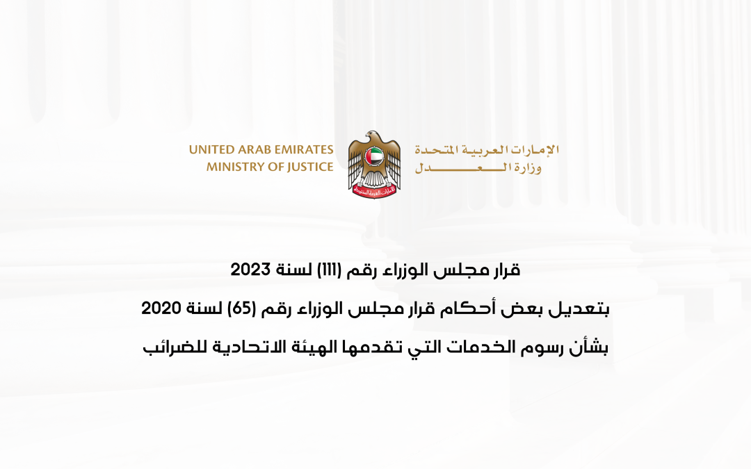 قرار مجلس الوزراء رقم (111) لسنة 2023 بتعديل بعض أحكام قرار مجلس الوزراء رقم (65) لسنة 2020 في شأن رسوم الخدمات التي تقدمها الهيئة الاتحادية للضرائب